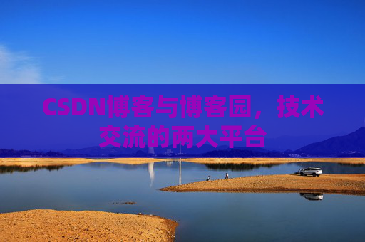 CSDN博客与博客园,技术交流的两大平台